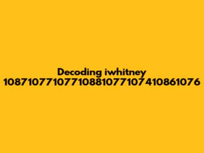 Decoding 'iwhitney 10871077107710881077107410861076'