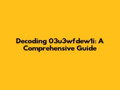 Decoding 03u3wfdew1i: A Comprehensive Guide
