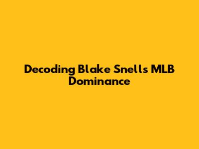 Decoding Blake Snell's MLB Dominance