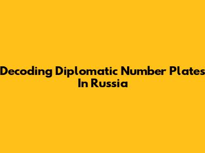 Decoding Diplomatic Number Plates In Russia