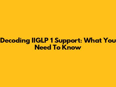 Decoding IIGLP 1 Support: What You Need To Know