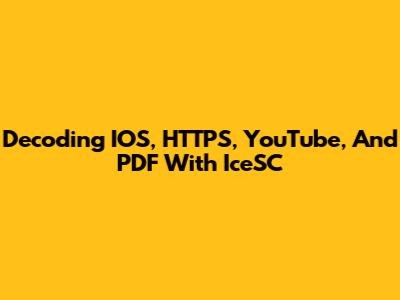 Decoding IOS, HTTPS, YouTube, And PDF With IceSC