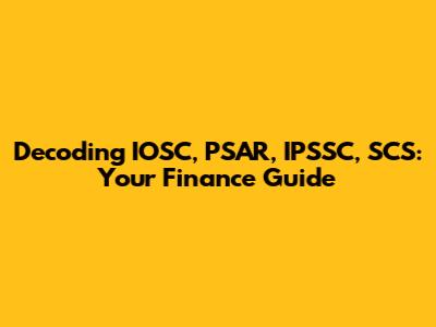 Decoding IOSC, PSAR, IPSSC, SCS: Your Finance Guide