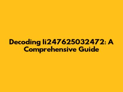 Decoding Ii247625032472: A Comprehensive Guide