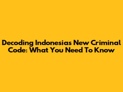 Decoding Indonesia's New Criminal Code: What You Need To Know