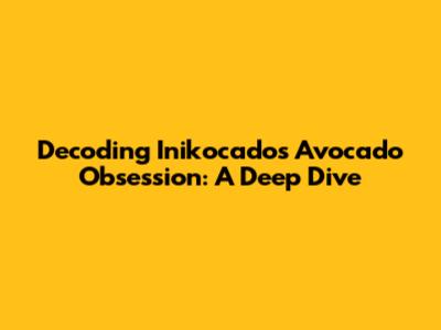 Decoding Inikocado's Avocado Obsession: A Deep Dive