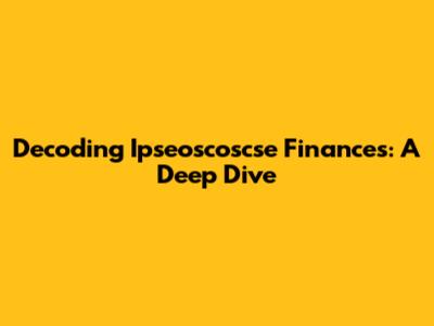 Decoding Ipseoscoscse Finances: A Deep Dive