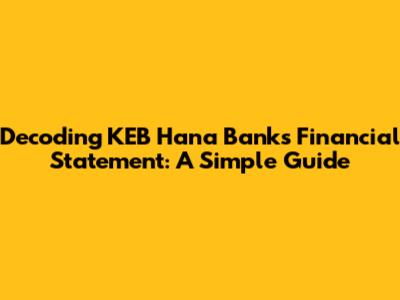 Decoding KEB Hana Bank's Financial Statement: A Simple Guide