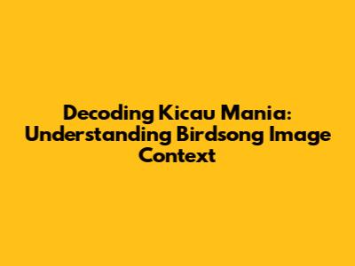 Decoding Kicau Mania: Understanding Birdsong Image Context
