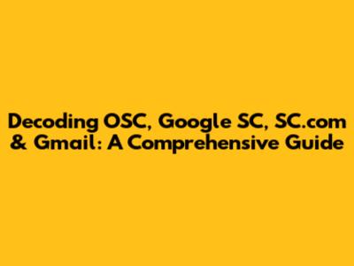 Decoding OSC, Google SC, SC.com & Gmail: A Comprehensive Guide