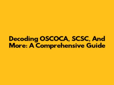 Decoding OSCOCA, SCSC, And More: A Comprehensive Guide