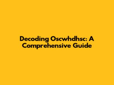 Decoding Oscwhdhsc: A Comprehensive Guide