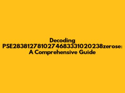 Decoding PSE2838127810274683331020238zerose: A Comprehensive Guide
