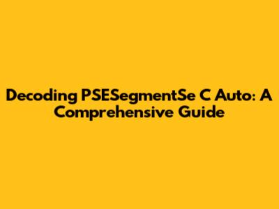 Decoding PSESegmentSe C Auto: A Comprehensive Guide