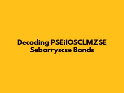 Decoding PSEiIOSCLMZSE Sebarryscse Bonds