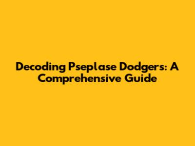 Decoding Pseplase Dodgers: A Comprehensive Guide