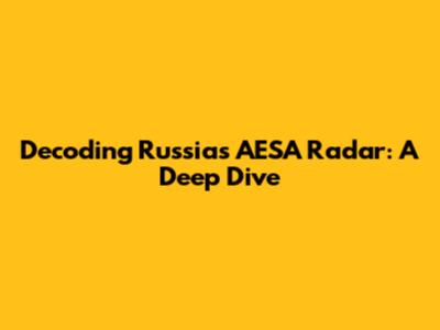 Decoding Russia's AESA Radar: A Deep Dive