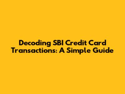 Decoding SBI Credit Card Transactions: A Simple Guide