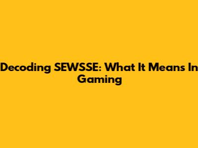 Decoding SEWSSE: What It Means In Gaming
