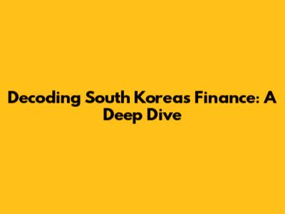Decoding South Korea's Finance: A Deep Dive