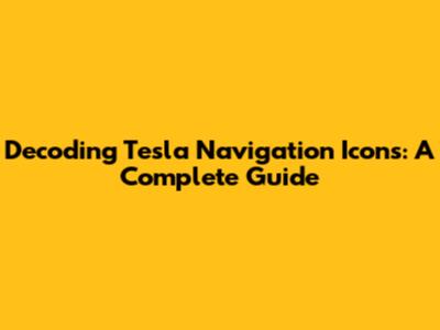 Decoding Tesla Navigation Icons: A Complete Guide