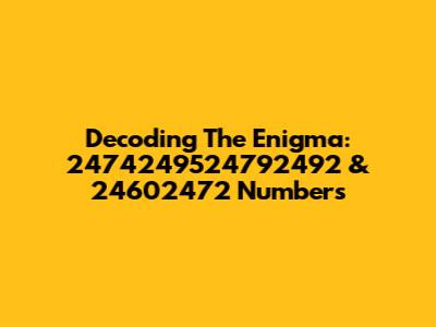 Decoding The Enigma: 2474249524792492 & 24602472 Numbers