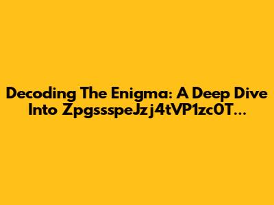 Decoding The Enigma: A Deep Dive Into ZpgssspeJzj4tVP1zc0T...