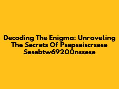 Decoding The Enigma: Unraveling The Secrets Of Psepseiscrsese Sesebtw69200nssese