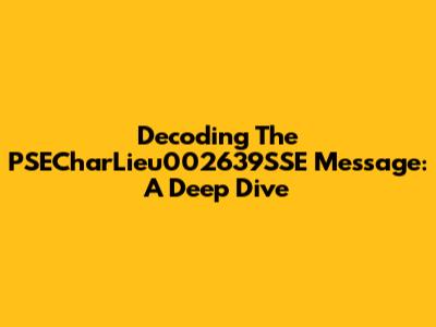 Decoding The PSECharLieu002639SSE Message: A Deep Dive
