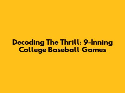 Decoding The Thrill: 9-Inning College Baseball Games