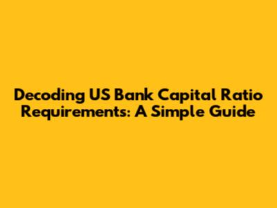 Decoding US Bank Capital Ratio Requirements: A Simple Guide