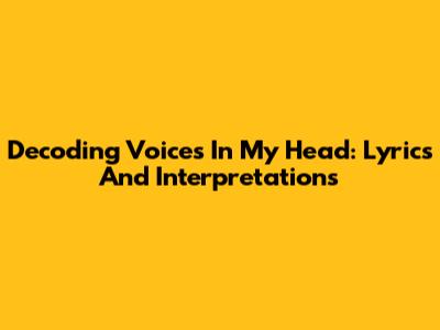 Decoding Voices In My Head: Lyrics And Interpretations