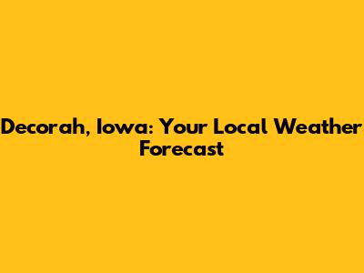 Decorah, Iowa: Your Local Weather Forecast