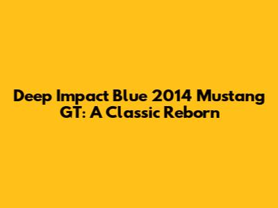 Deep Impact Blue 2014 Mustang GT: A Classic Reborn