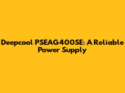 Deepcool PSEAG400SE: A Reliable Power Supply
