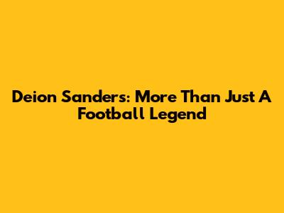 Deion Sanders: More Than Just A Football Legend