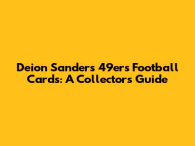 Deion Sanders 49ers Football Cards: A Collector's Guide