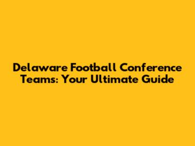 Delaware Football Conference Teams: Your Ultimate Guide