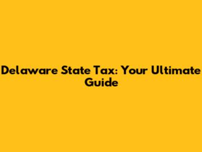 Delaware State Tax: Your Ultimate Guide