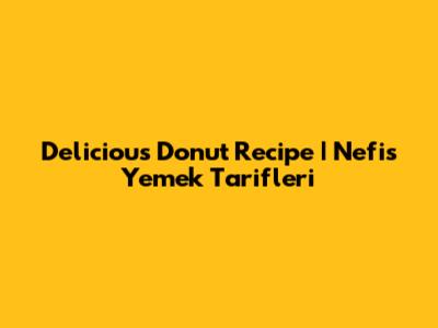 Delicious Donut Recipe | Nefis Yemek Tarifleri