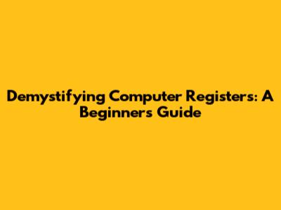 Demystifying Computer Registers: A Beginner's Guide