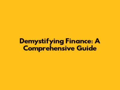 Demystifying Finance: A Comprehensive Guide