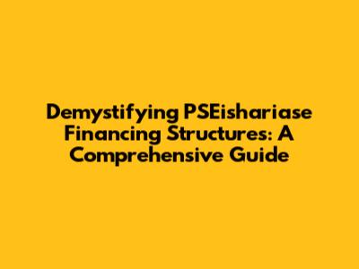 Demystifying PSEishariase Financing Structures: A Comprehensive Guide