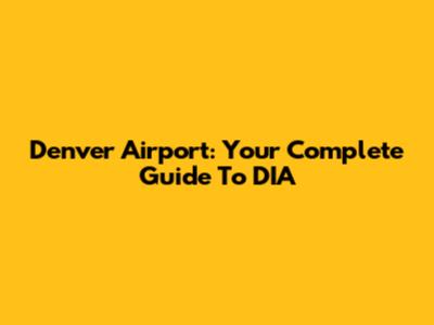 Denver Airport: Your Complete Guide To DIA