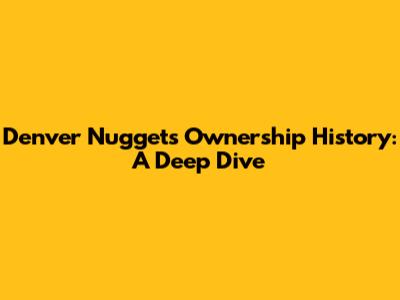 Denver Nuggets Ownership History: A Deep Dive