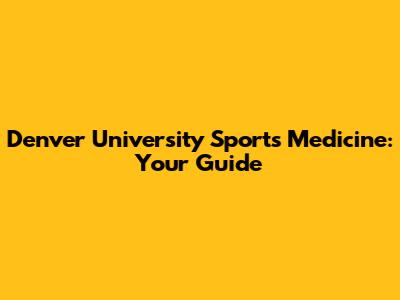 Denver University Sports Medicine: Your Guide
