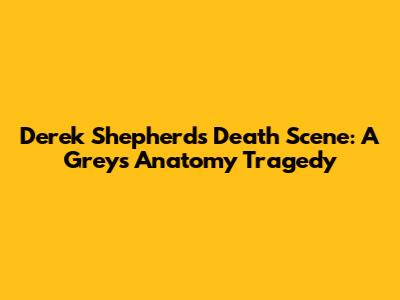 Derek Shepherd's Death Scene: A Grey's Anatomy Tragedy