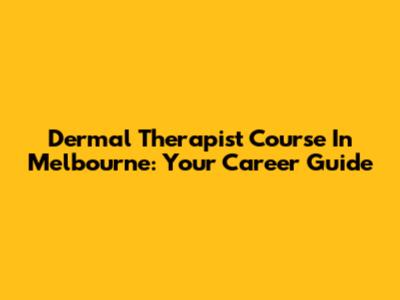 Dermal Therapist Course In Melbourne: Your Career Guide
