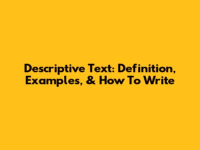 Descriptive Text: Definition, Examples, & How To Write