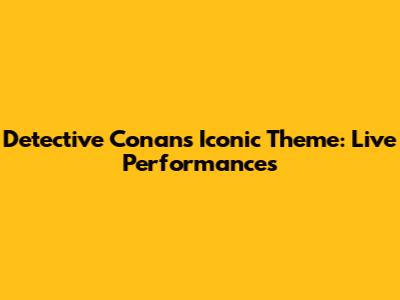 Detective Conan's Iconic Theme: Live Performances